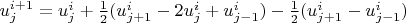 $u_j^{i+1} = u_j^i + \frac{1}{2}(u_{j+1}^i - 2u_j^i + u_{j-1}^i) - \frac{1}{2}(u_{j+1}^i - u_{j-1}^i)$