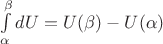 $\int\limits_{\alpha}^{\beta}dU=U(\beta)-U(\alpha)$