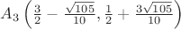 $A_3 \left(\frac 3 2 - \frac {\sqrt{105}} {10}, \frac 1 2 + \frac {3\sqrt{105}} {10}\right)$ $A_3 \left(\frac 3 2 - \frac {\sqrt{105}} {10}, \frac 1 2 + \frac {3\sqrt{105}} {10}\right)$