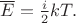 $\overline{E}=\tfrac{i}{2}kT.$ $\overline{E}=\tfrac{i}{2}kT.$