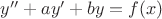 $y''+ay'+by=f(x)$