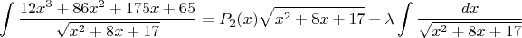 $$\int\frac{12x^3+86x^2+175x+65}{\sqrt{x^2+8x+17}}=P_2(x)\sqrt{x^2+8x+17}+\lambda\int\frac{dx}{\sqrt{x^2+8x+17}}$$