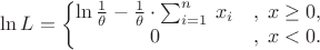 $$\ln{L}=\left\{\begin{matrix}
\ln{\frac{1}{\theta}}- {\frac{1}{\theta}} \cdot\sum_{i=1}^n\,{ {x_i}} &,\; x \ge 0, \\
0 &,\; x < 0.
\end{matrix}\right.$$