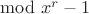 $\mathrm{mod}\ {x^r-1}$