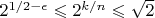 $2^{1/2-\epsilon} \leqslant 2^{k/n}\leqslant \sqrt{2}$