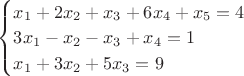 $\begin{cases}
x_1+ 2 x_2 +x_3+6 x_4 +x_5=4 \\
3 x_1 -x_2 -x_3+ x_4 =1  \\
x_1 +3 x_2 +5 x_3=9 \\
\end{cases}$