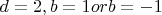 $d=2, b=1 or b=-1$