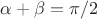 $\alpha +\beta = \pi/2$