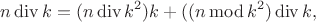 $$n \operatorname{div} k = (n \operatorname{div} k^2)k + ((n \operatorname{mod} k^2) \operatorname{div} k,$$