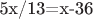 5x/13=x-36