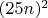 $(25n)^2$