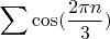$$\sum\cos(\frac{2\pi n}{3})$$