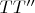 $TT&rsquo;&rsquo;$