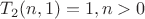 $$T_2(n,1)=1, n>0$$ $$T_2(n,1)=1, n>0$$