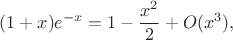 $$(1+x)e^{-x}=1-\frac{x^2}{2}+O(x^3),$$