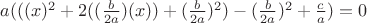 $a(((x)^2 + 2((\frac{b}{2a})(x)) + (\frac{b}{2a})^2) - (\frac{b}{2a})^2 + \frac{c}{a}) = 0$