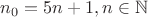 $n_0=5n+1, n \in \mathbb{N}$