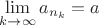 $\lim\limits_{k\rightarrow\infty}{a_{n_k}}=a$