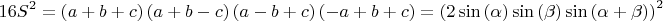$$\[
16S^2  = \left( {a + b + c} \right)\left( {a + b - c} \right)\left( {a - b + c} \right)\left( { - a + b + c} \right) = \left( {2\sin \left( \alpha  \right)\sin \left( \beta  \right)\sin \left( {\alpha  + \beta } \right)} \right)^2 
\]$