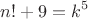 $$n!+9=k^5$$