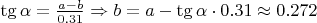 $\tg \alpha = \frac{a-b}{0.31} \Rightarrow b=a - \tg \alpha \cdot 0.31 \approx 0.272$