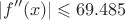$$|f''(x)| \leqslant 69.485$$ $$|f''(x)| \leqslant 69.485$$