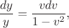 $$\frac{dy}y=\frac{vdv}{1-v^2},$$