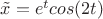 $\tilde{x}=e^tcos(2t)$