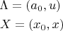 \[
\begin{gathered}
  \Lambda  = \left( {a_0 ,u} \right) \hfill \\
  X = \left( {x_0 ,x} \right) \hfill \\ 
\end{gathered} 
\]