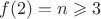 $f(2) = n\geqslant 3$
