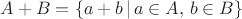 $A+B=\{a+b\,|\,a\in A,\,b\in B\}$