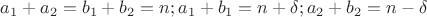 $a_1+a_2=b_1+b_2=n; a_1+b_1=n+\delta; a_2+b_2=n-\delta$