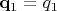 $\mathbf{q}_1={q}_1$