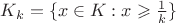 $K_k=\{x\in K:x\geqslant\frac 1k\}$