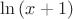 $ \ln {(x+1)}$