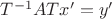 $T^{-1}ATx' = y'$