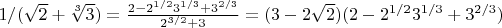 $1/(\sqrt{2} + \sqrt[3]{3})=\frac{2-2^{1/2}3^{1/3}+3^{2/3}}{2^{3/2}+3}=(3-2\sqrt 2 )(2-2^{1/2}3^{1/3}+3^{2/3})$