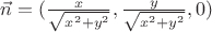 $\vec{n} = ({\frac{x}{\sqrt{x^2+y^2}}, \frac{y}{\sqrt{x^2+y^2}},0})$