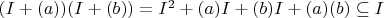 $(I+(a))(I+(b))=I^2+(a) I+(b) I+(a)(b) \subseteq I$