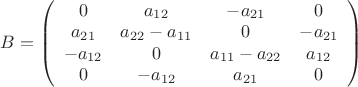 $\[B = \left( {\begin{array}{*{20}{c}}
0&{{a_{12}}}&{ - {a_{21}}}&0\\
{{a_{21}}}&{{a_{22}} - {a_{11}}}&0&{ - {a_{21}}}\\
{ - {a_{12}}}&0&{{a_{11}} - {a_{22}}}&{{a_{12}}}\\
0&{ - {a_{12}}}&{{a_{21}}}&0
\end{array}} \right)\,\,\]$