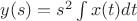 $y(s)=s^2\int x(t)dt$