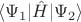 $\langle\Psi_1 \lvert \hat{H}\rvert \Psi_2\rangle$