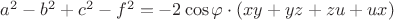 $a^2 - b^2 + c^2 - f^2 =-2\cos \varphi \cdot (xy +yz +zu+ ux)$