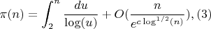 $$\pi(n)=\int_2^n {\frac {du}{\log(u)}}+O(\frac {n}{e^{c\log^{1/2}(n)}}),(3)$$