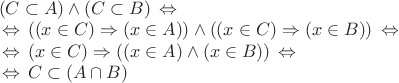 $\begin{array}{l}
(C \subset A) \wedge (C \subset B) \,\Leftrightarrow\, \\
\,\Leftrightarrow\, ((x \in C) \Rightarrow (x \in A)) \wedge ((x \in C) \Rightarrow (x \in B)) \,\Leftrightarrow\, \\
\,\Leftrightarrow\, (x \in C) \Rightarrow ((x \in A) \wedge (x \in B)) \,\Leftrightarrow\, \\
\,\Leftrightarrow\, C \subset (A \cap B)
\end{array}$