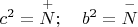$c^2 =\overset{+}{N}; \quad b^2 = \overset{-}{N}$