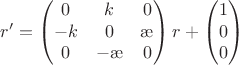 $$r'=\begin{pmatrix} 0&k&0\\ -k&0&\ae\\ 0&-\ae&0 \end{pmatrix}r+\begin{pmatrix} 1\\ 0\\0\end{pmatrix}$$