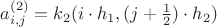 ${a^{(2)}_{i,j} = k_2(i \cdot h_1,{(j+\frac{1}{2})} \cdot h_2)$