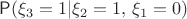 $\mathsf P(\xi_3=1|\xi_2=1,\, \xi_1=0)$