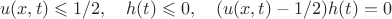 $$u(x,t) \leqslant 1/2, \quad h(t) \leqslant 0, \quad (u(x,t) - 1/2)h(t) = 0 $$